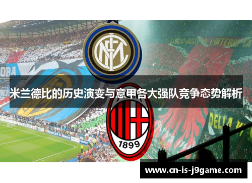 米兰德比的历史演变与意甲各大强队竞争态势解析