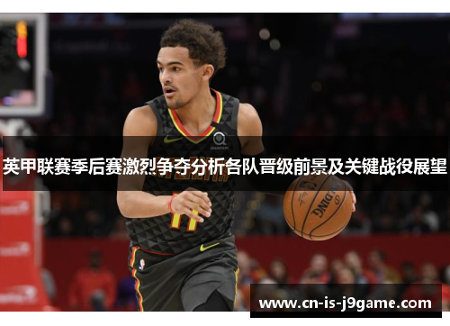 英甲联赛季后赛激烈争夺分析各队晋级前景及关键战役展望