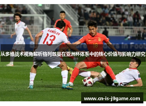 从多维战术视角解析格列兹曼在亚洲杯体系中的核心价值与影响力研究